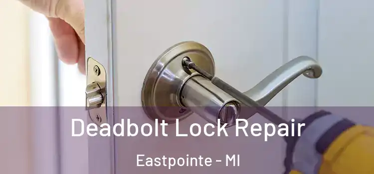 Deadbolt Lock Repair Eastpointe - MI