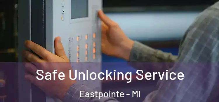 Safe Unlocking Service Eastpointe - MI